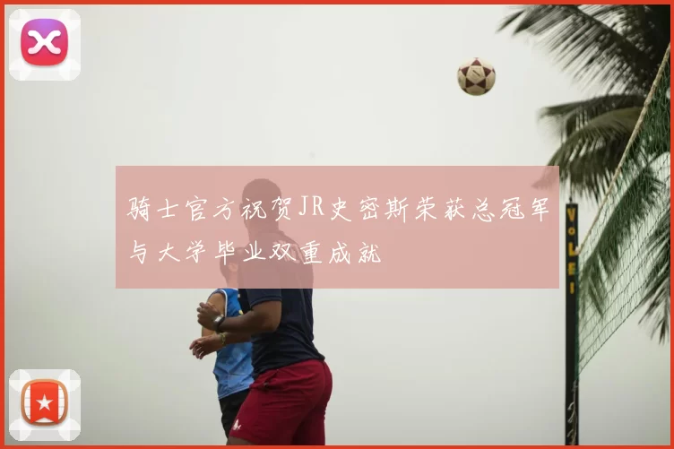 骑士官方祝贺JR史密斯荣获总冠军与大学毕业双重成就