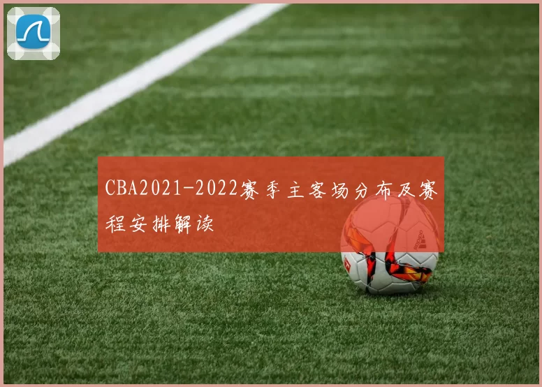 CBA2021-2022赛季主客场分布及赛程安排解读