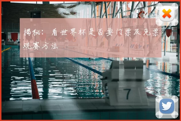 揭秘：看世界杯是否要门票及免票观赛方法