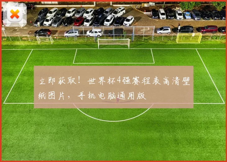 立即获取!世界杯4强赛程表高清壁纸图片,手机电脑通用版