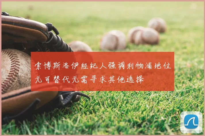 索博斯洛伊经纪人强调利物浦地位无可替代无需寻求其他选择