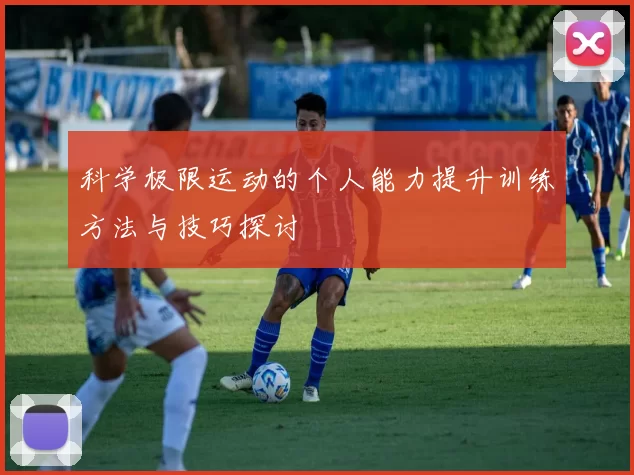 科学极限运动的个人能力提升训练方法与技巧探讨