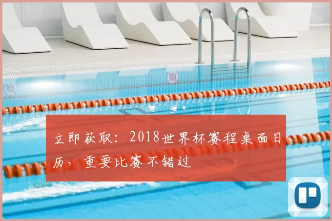 立即获取：2018世界杯赛程桌面日历，重要比赛不错过