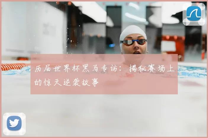 历届世界杯黑马专访:揭秘赛场上的惊天逆袭故事