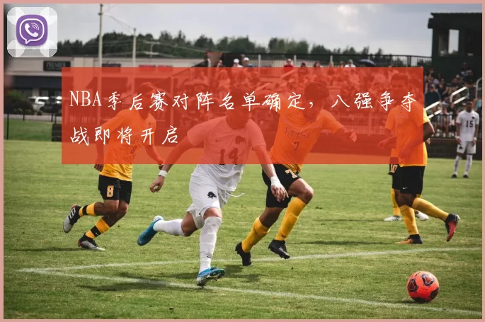 NBA季后赛对阵名单确定,八强争夺战即将开启