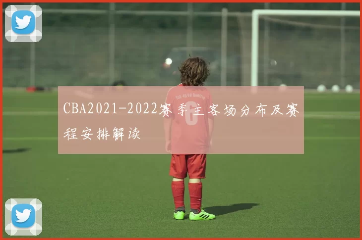 CBA2021-2022赛季主客场分布及赛程安排解读