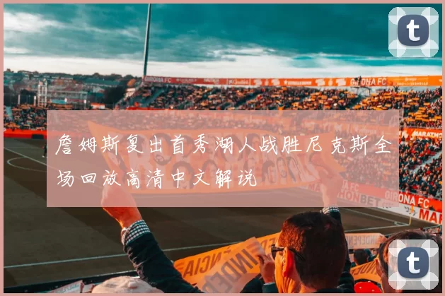 詹姆斯复出首秀湖人战胜尼克斯全场回放高清中文解说