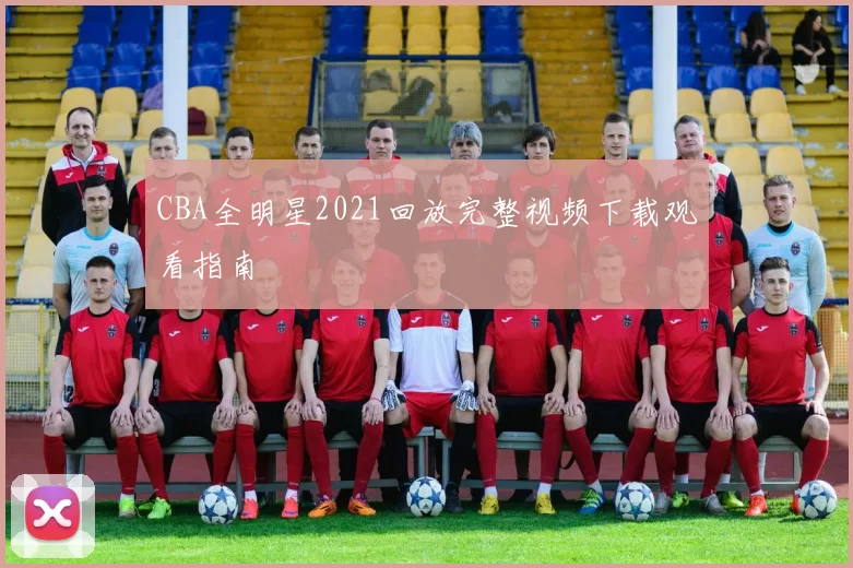 CBA全明星2021回放完整视频下载观看指南