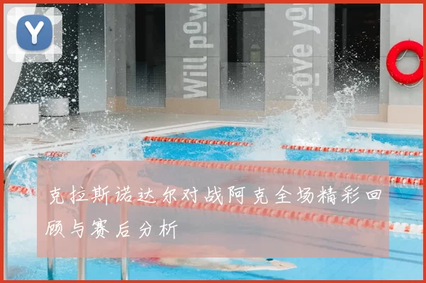 克拉斯诺达尔对战阿克全场精彩回顾与赛后分析